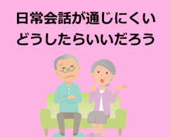 日常会話が通じにくい どうしたらいいだろう